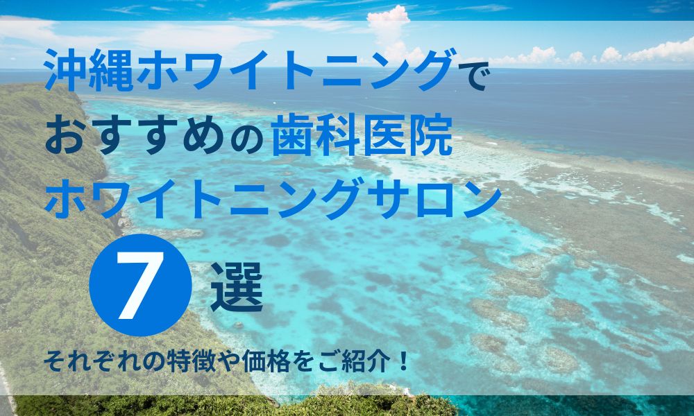 沖縄ホワイトニングでおすすめの歯科医院・ホワイトニングサロン