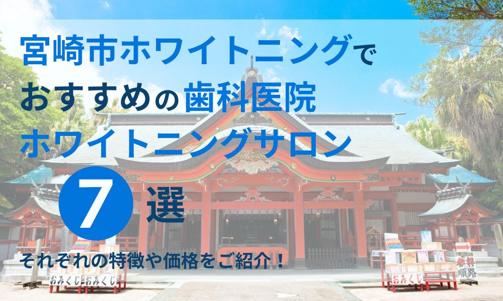 宮崎市ホワイトニングでおすすめの歯科医院ホワイトニングサロン7選