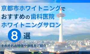京都市ホワイトニングでおすすめの歯科医院ホワイトニングサロン8選