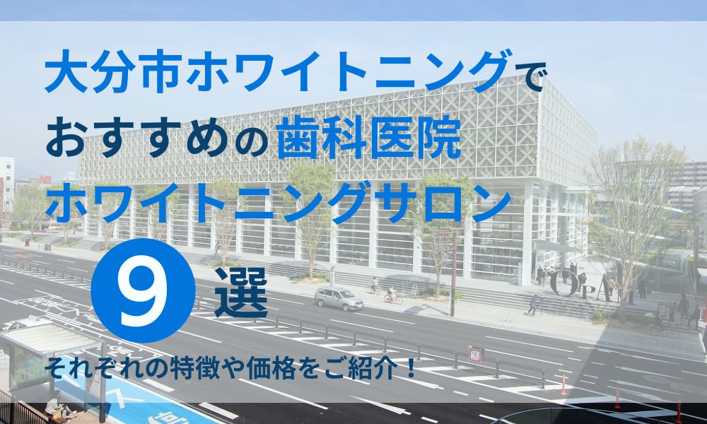 大分市ホワイトニングでおすすめの歯科医院ホワイトニングサロン