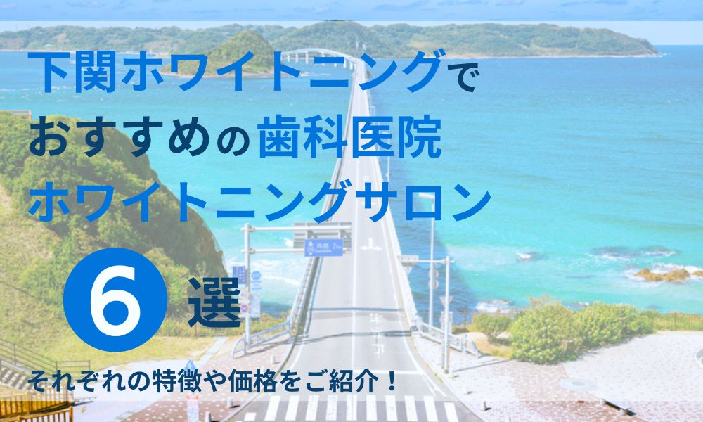 下関ホワイトニングでおすすめの歯科医院ホワイトニングサロン6選