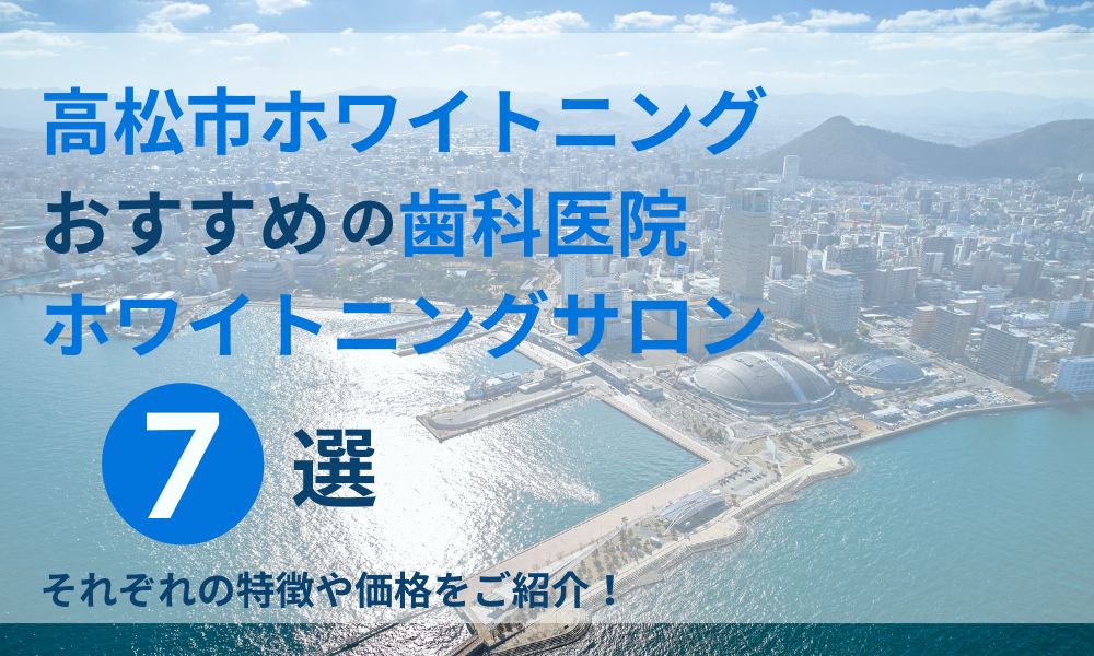 高松市ホワイトニングサロンおすすめの歯科医院ホワイトニングサロン7選