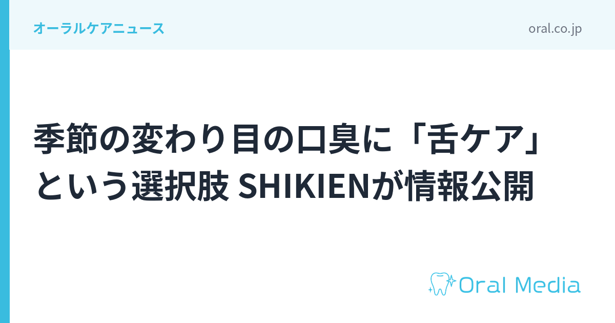 季節の変わり目の口臭に「舌ケア」という選択肢 SHIKIENが情報公開|ORAL MEDIA